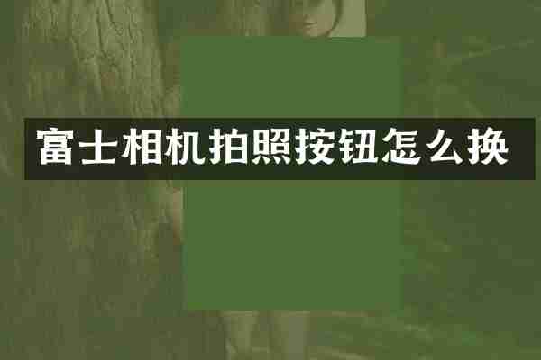 富士相机拍照按钮怎么换