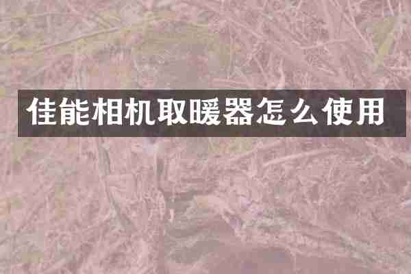 佳能相机取暖器怎么使用