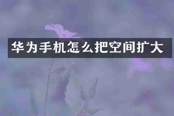 华为手机怎么把空间扩大