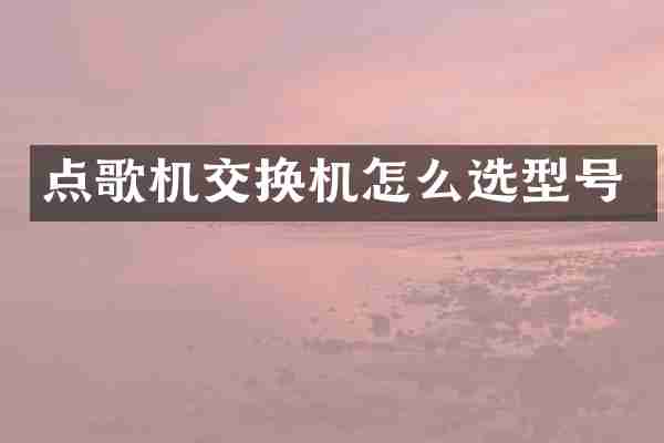 点歌机交换机怎么选型号