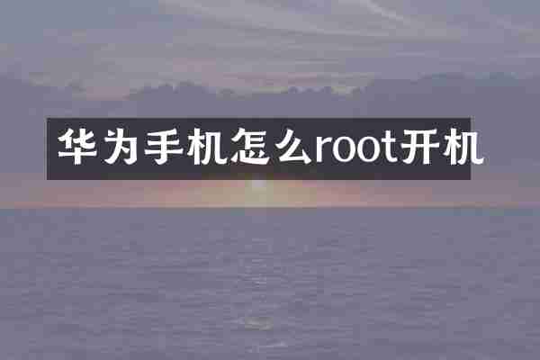 华为手机怎么root开机