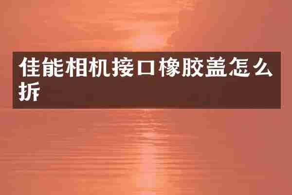 佳能相机接口橡胶盖怎么拆