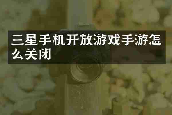 三星手机开放游戏手游怎么关闭