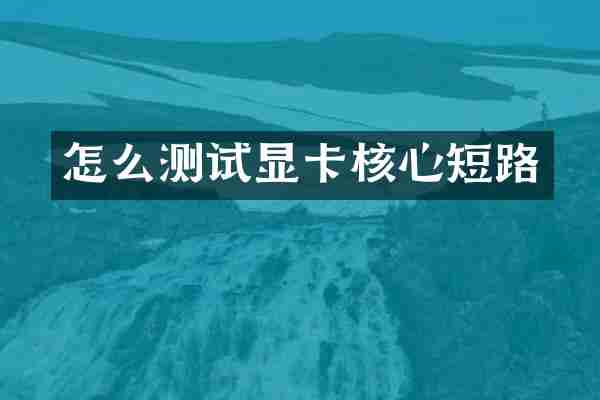 怎么测试显卡核心短路
