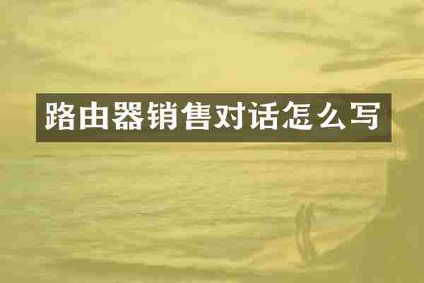 路由器销售对话怎么写