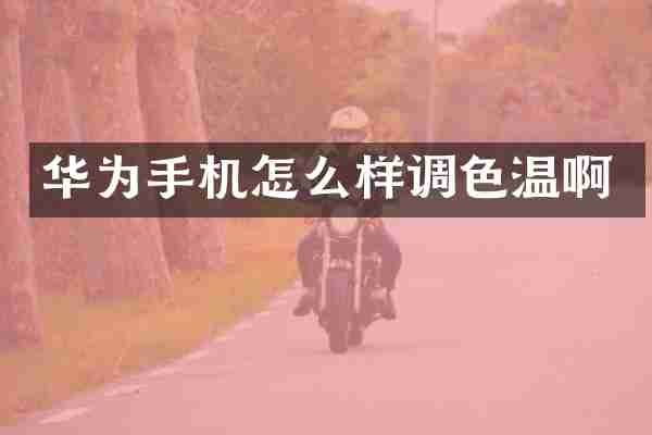 华为手机怎么样调色温啊