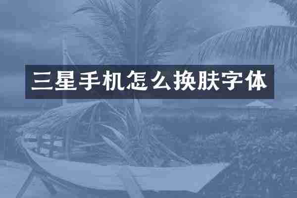 三星手机怎么换肤字体
