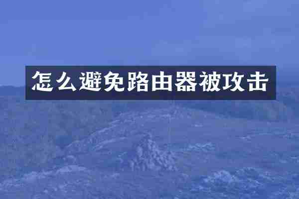 怎么避免路由器被攻击