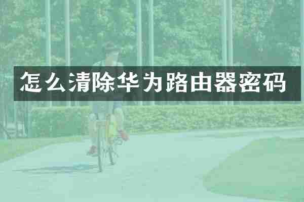 怎么清除华为路由器密码