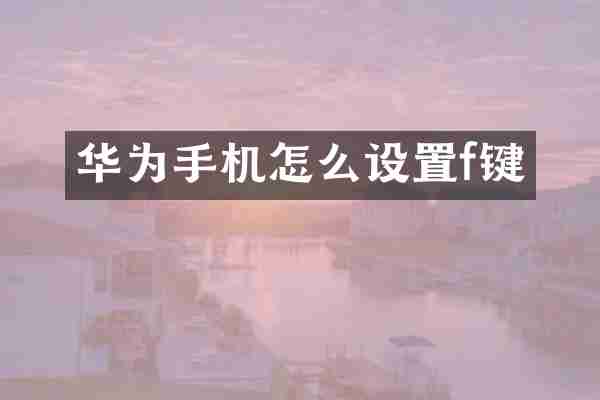 华为手机怎么设置f键