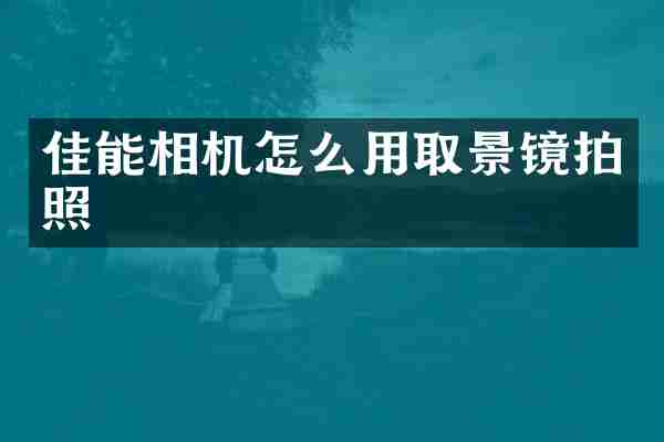 佳能相机怎么用取景镜拍照