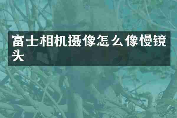 富士相机摄像怎么像慢镜头