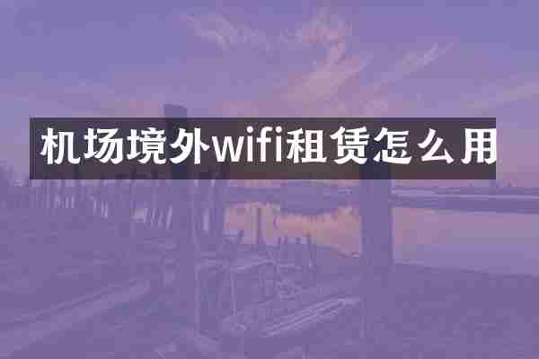 机场境外wifi租赁怎么用