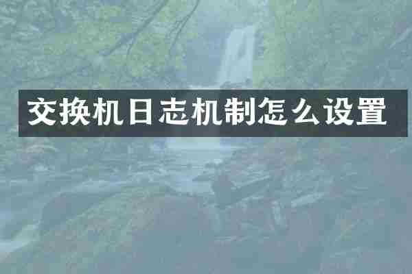 交换机日志机制怎么设置