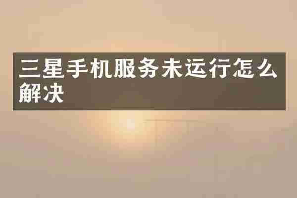 三星手机服务未运行怎么解决