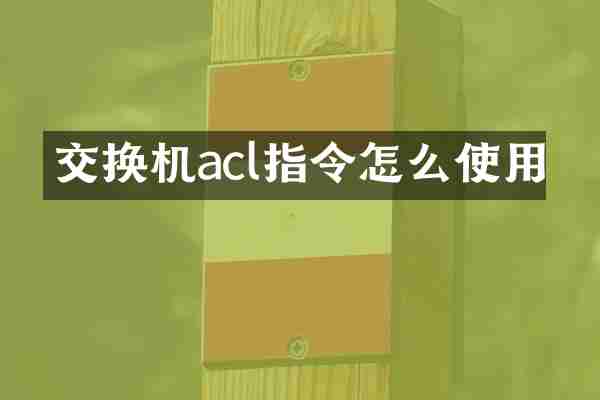 交换机acl指令怎么使用