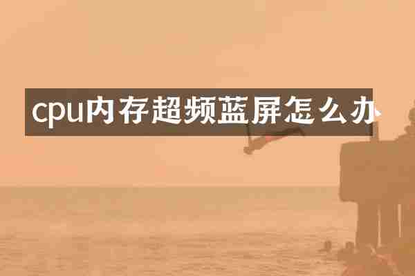 cpu内存超频蓝屏怎么办