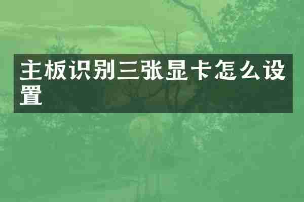 主板识别三张显卡怎么设置