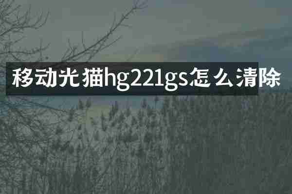 移动光猫hg221gs怎么清除