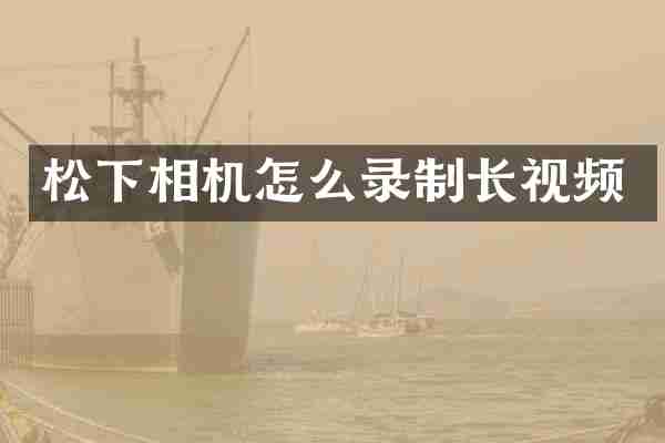 松下相机怎么录制长视频