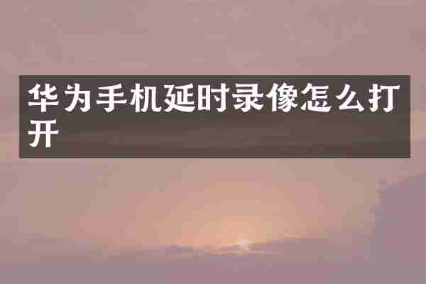 华为手机延时录像怎么打开