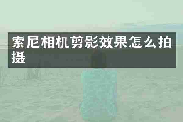 索尼相机剪影效果怎么拍摄