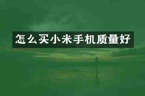 怎么买小米手机质量好