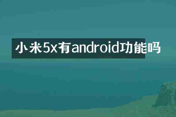 小米5x有android功能吗