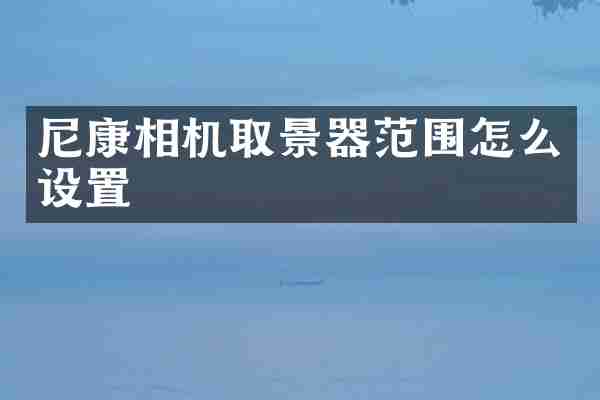 尼康相机取景器范围怎么设置