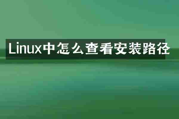 Linux中怎么查看安装路径