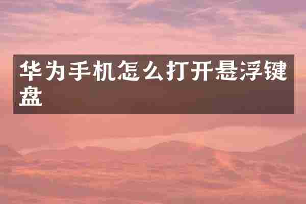 华为手机怎么打开悬浮键盘