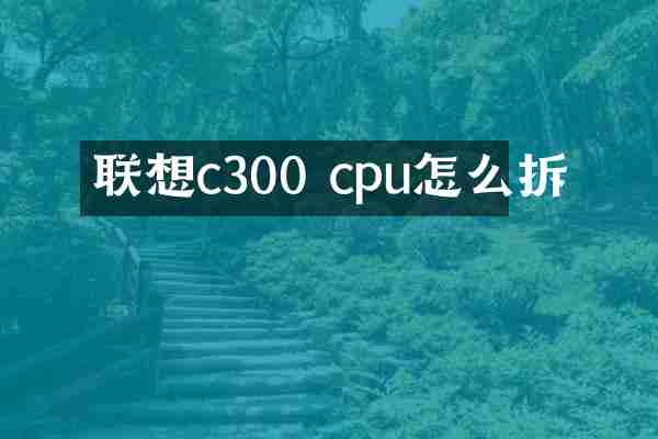 联想c300 cpu怎么拆