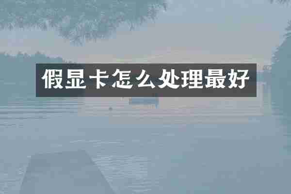 假显卡怎么处理最好