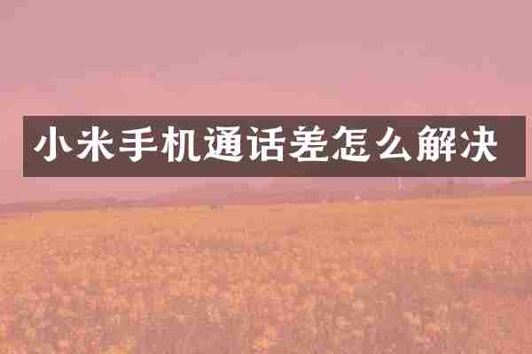 小米手机通话差怎么解决