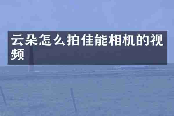云朵怎么拍佳能相机的视频