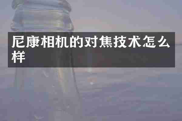 尼康相机的对焦技术怎么样