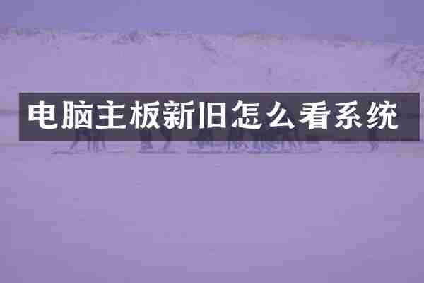 电脑主板新旧怎么看系统