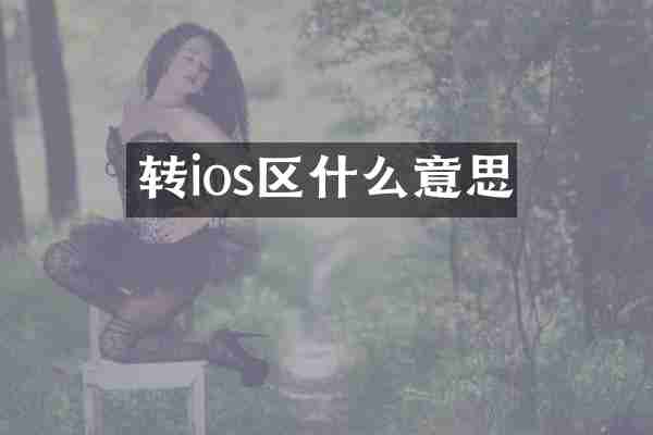 转ios区什么意思