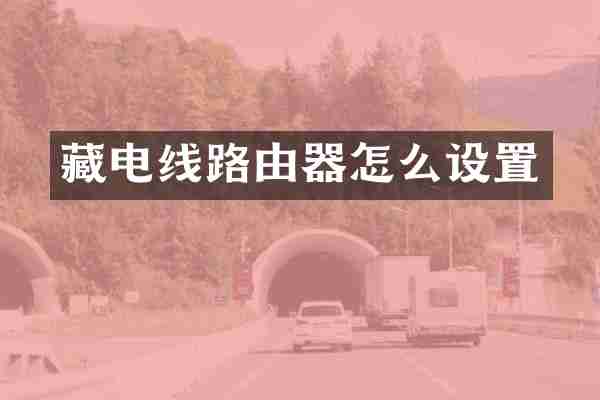 藏电线路由器怎么设置
