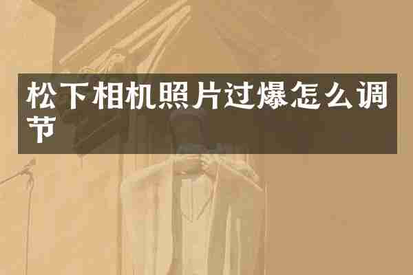 松下相机照片过爆怎么调节