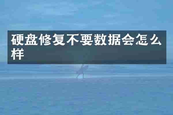 硬盘修复不要数据会怎么样