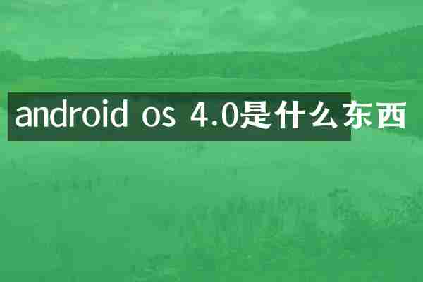 android os 4.0是什么东西