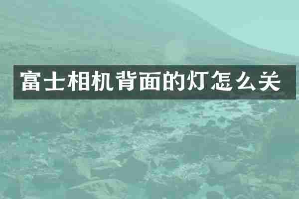 富士相机背面的灯怎么关