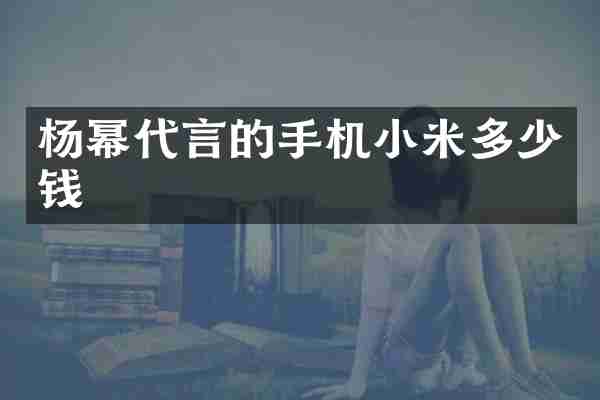 杨幂代言的手机小米多少钱