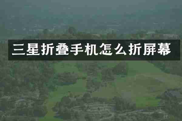 三星折叠手机怎么折屏幕
