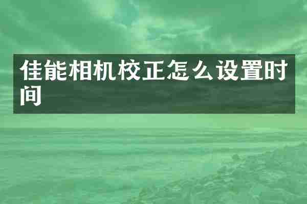 佳能相机校正怎么设置时间