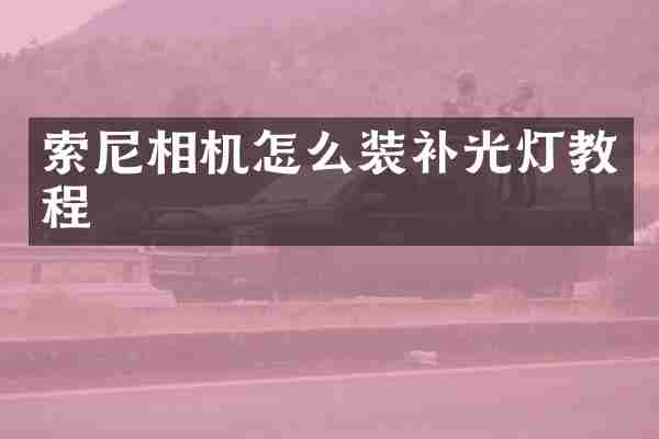 索尼相机怎么装补光灯教程