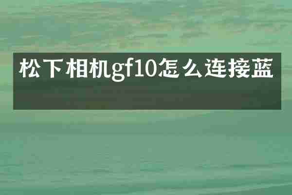松下相机gf10怎么连接蓝牙