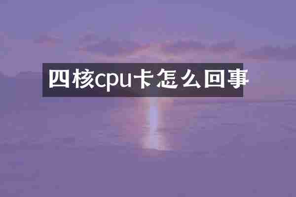 四核cpu卡怎么回事