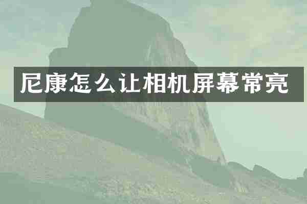尼康怎么让相机屏幕常亮